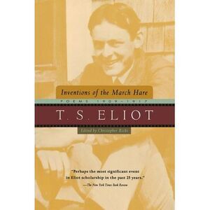 Inventions of the March Hare: Poems 1909-1917 -- T. S. Eliot